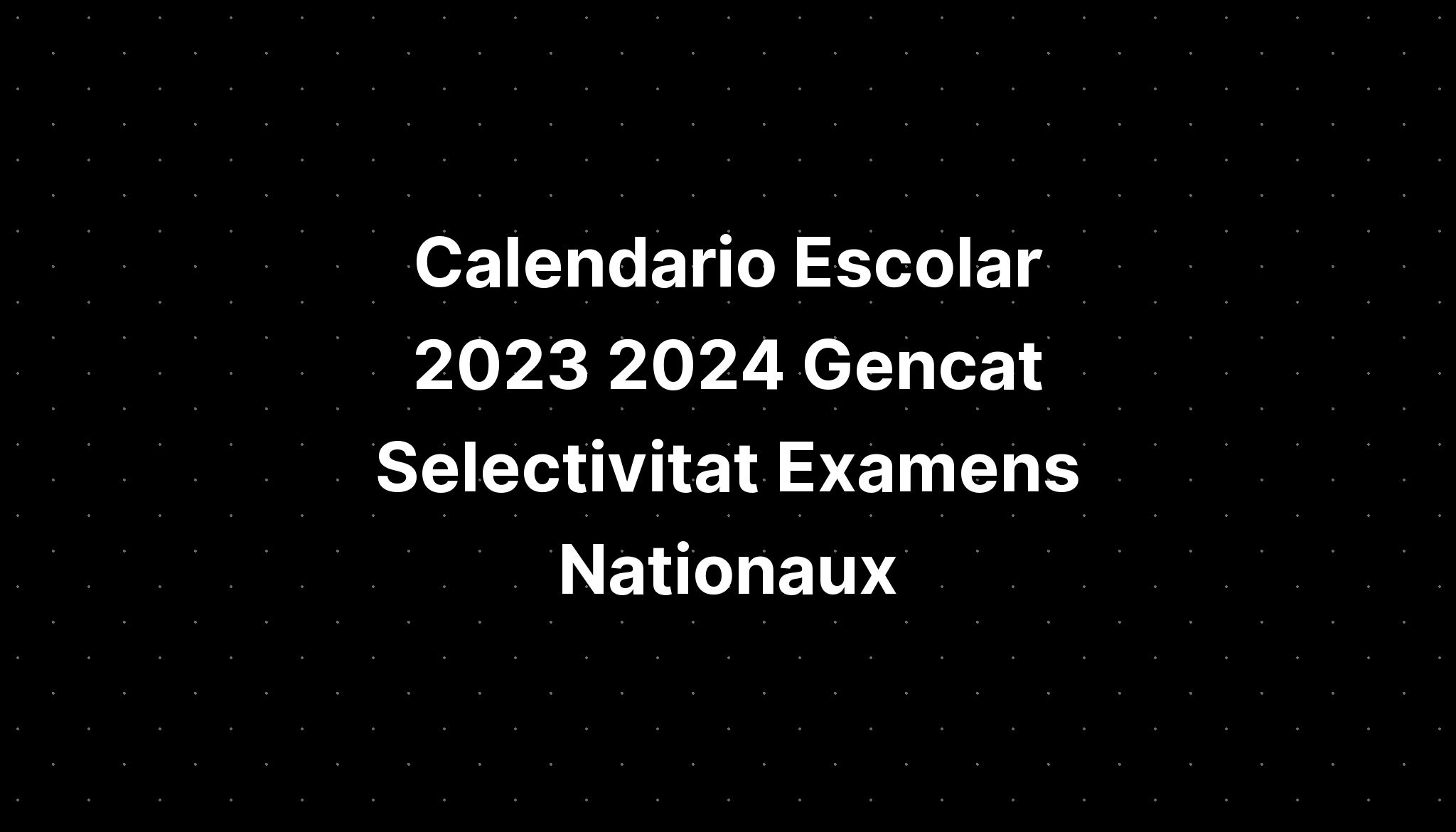 Calendario Escolar 2023 2024 Gencat Selectivitat Examens Nationaux